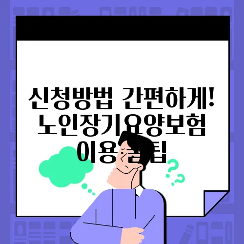 신청방법 간편하게! 노인장기요양보험 이용 꿀팁