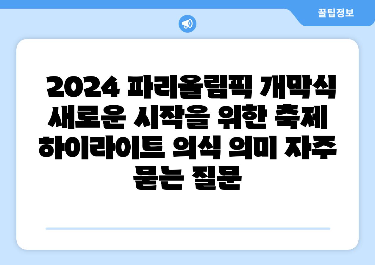  2024 파리올림픽 개막식 새로운 시작을 위한 축제  하이라이트 의식 의미 자주 묻는 질문