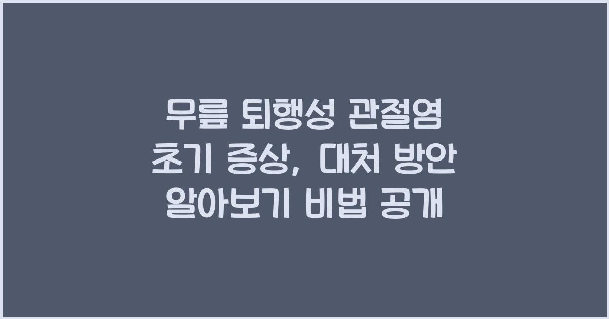 무릎 퇴행성 관절염 초기 증상, 대처 방안 알아보기  