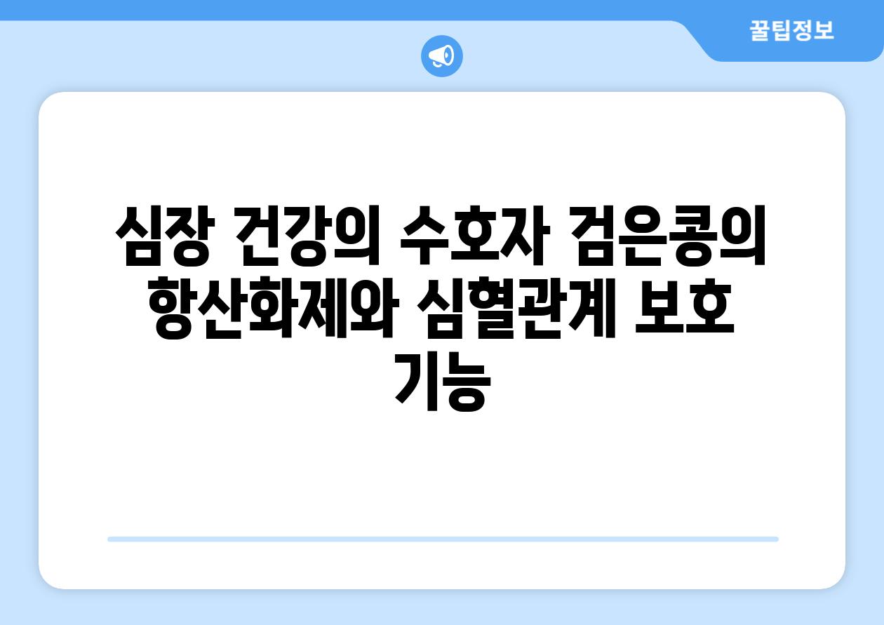 심장 건강의 수호자 검은콩의 항산화제와 심혈관계 보호 기능