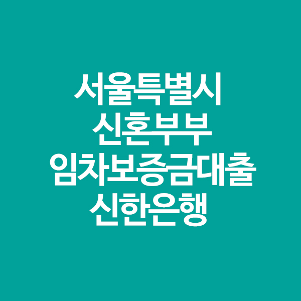  서울특별시 신혼부부 임차보증금대출 후기 서류 이자 한도 연장등 을 알려드립니다