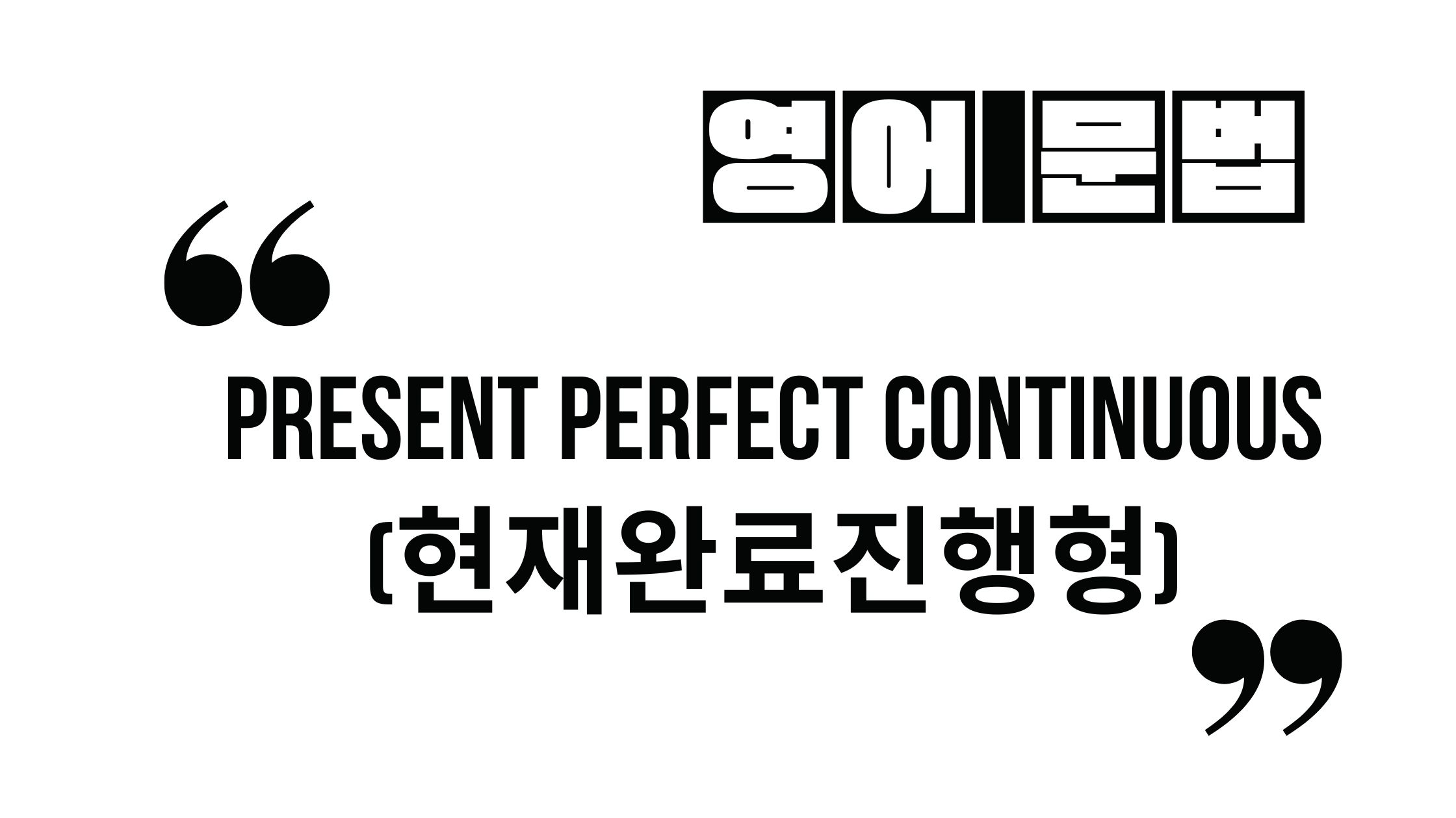  현재시제-현재완료진행형_Present Perfect Continuous