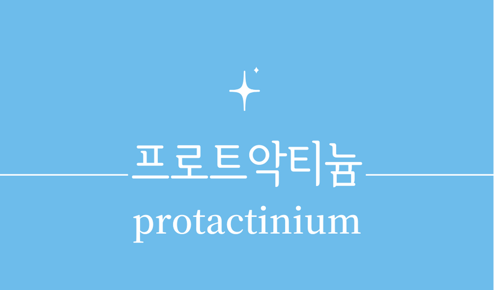 &#39;프로트악티늄(protactinium)&#39;