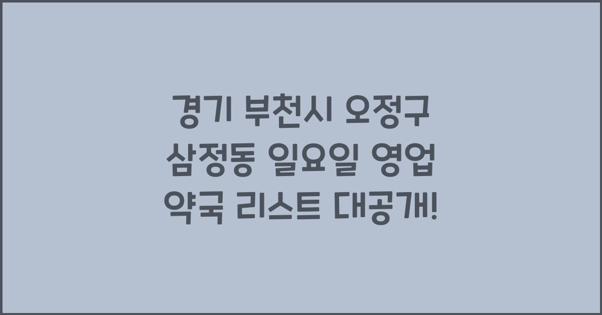 경기 부천시 오정구 삼정동 일요일 영업 약국 리스트