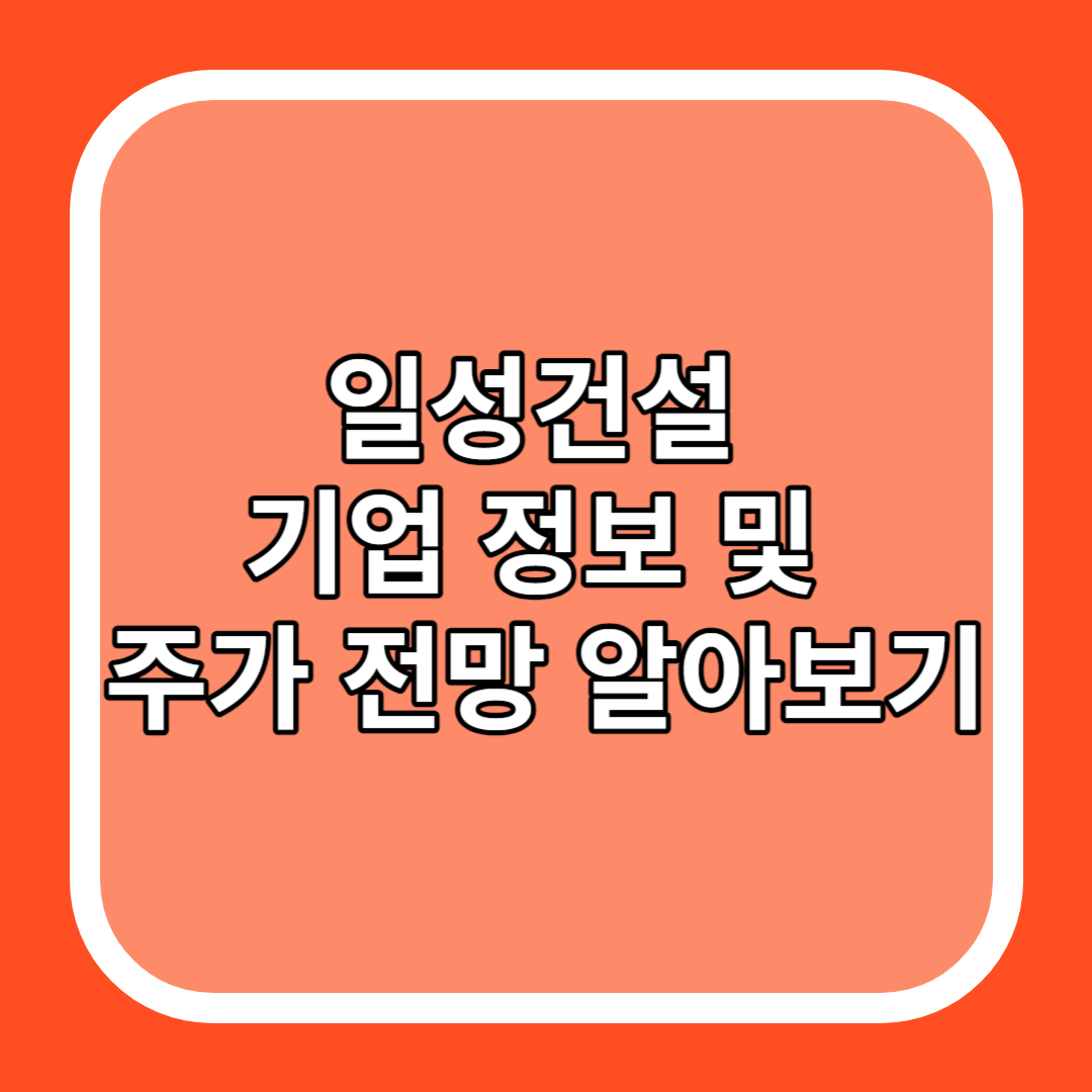 일성건설 기업 정보 및 주가 전망 알아보기