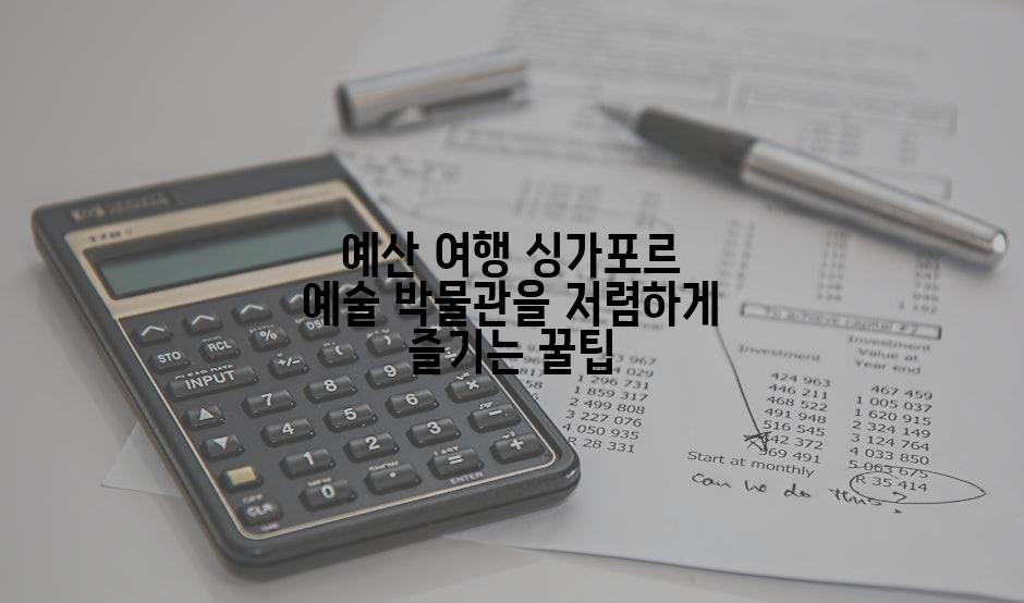 예산 여행 싱가포르 예술 박물관을 저렴하게 즐기는 꿀팁