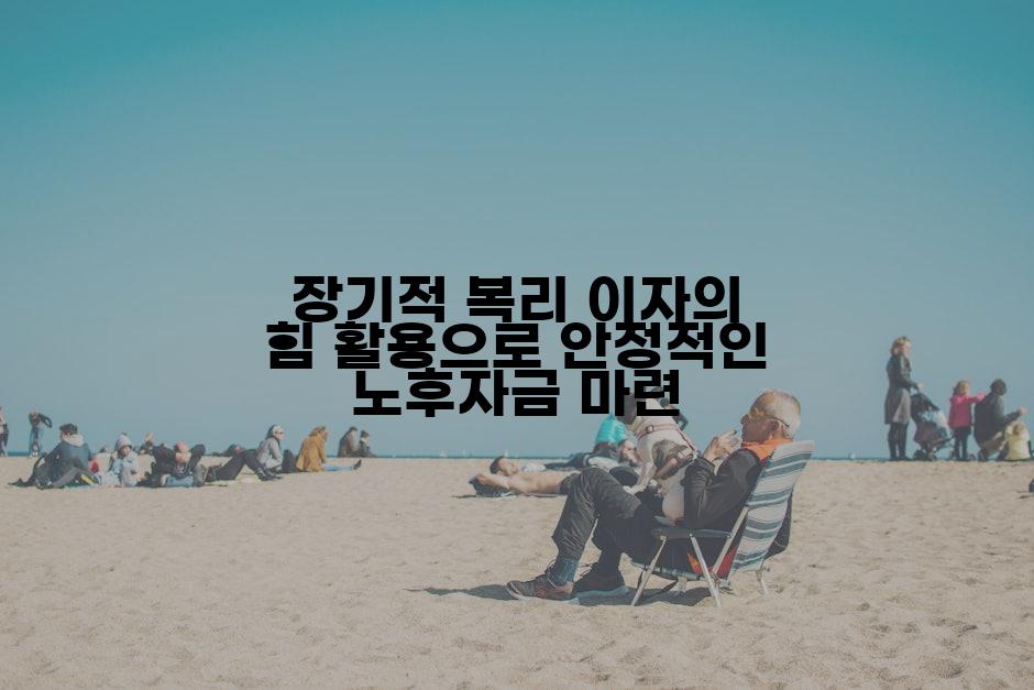 장기적 복리 이자의 힘 활용으로 안정적인 노후자금 마련