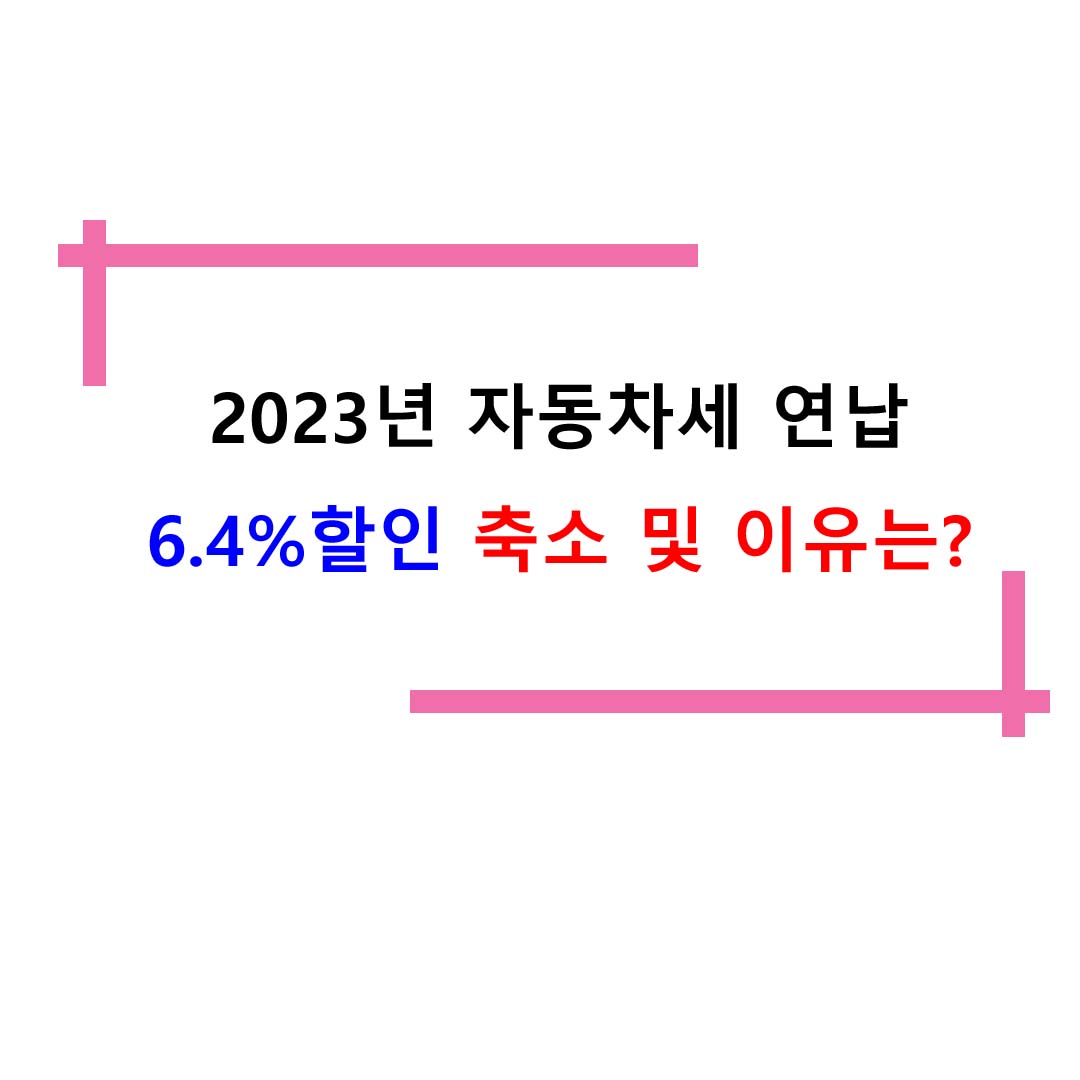  2023년 자동차세 연납 6.4%할인 축소 및 이유는?