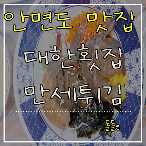  안면도 맛집 대한횟집 만세튀김 바삭한 튀김에 대하장덮밥까지