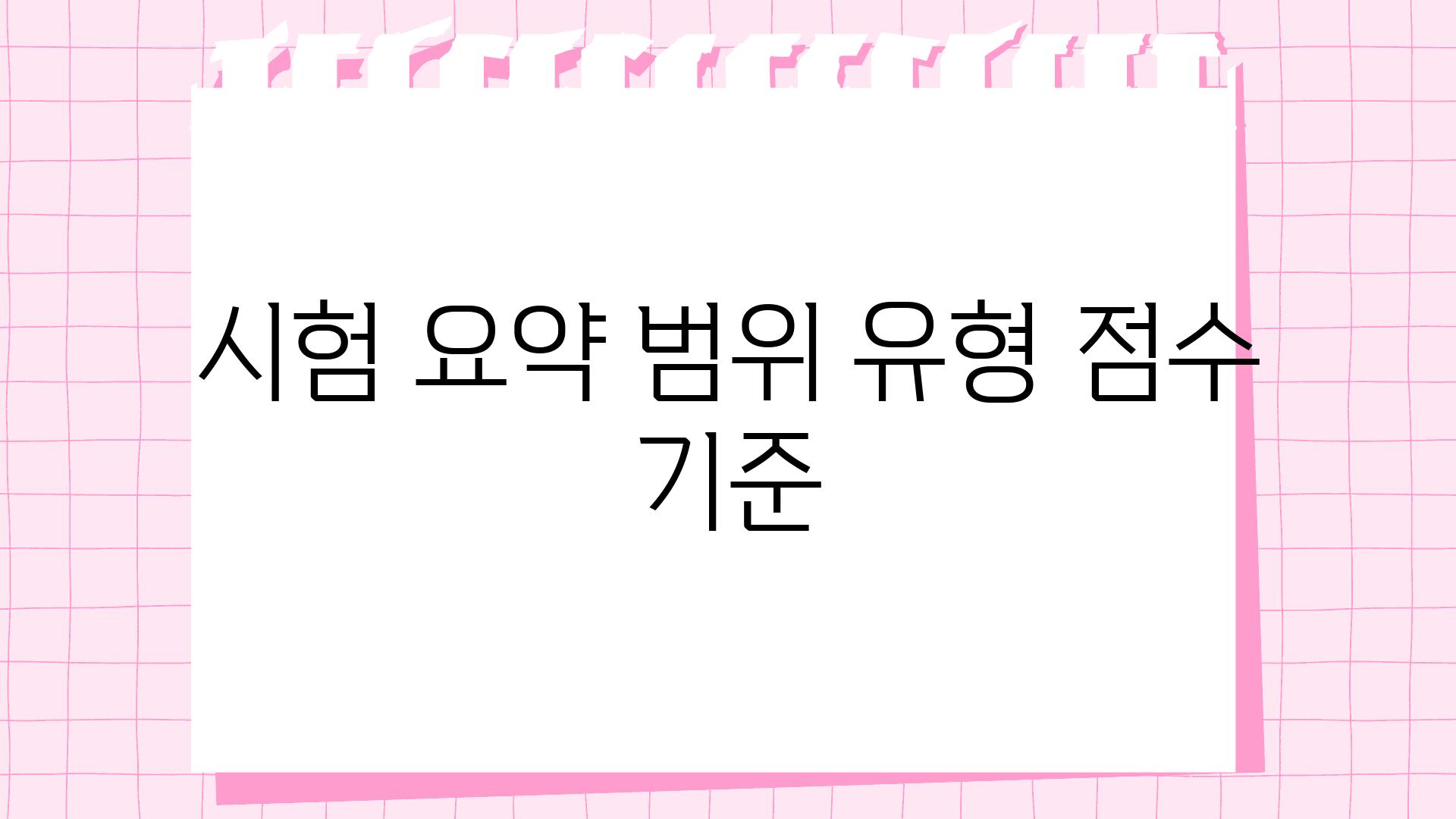 시험 요약 범위 유형 점수 기준