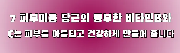  7 피부미용 당근의 풍부한 비타민B와 C는 피부를 아름답고 건강하게 만들어 줍니다