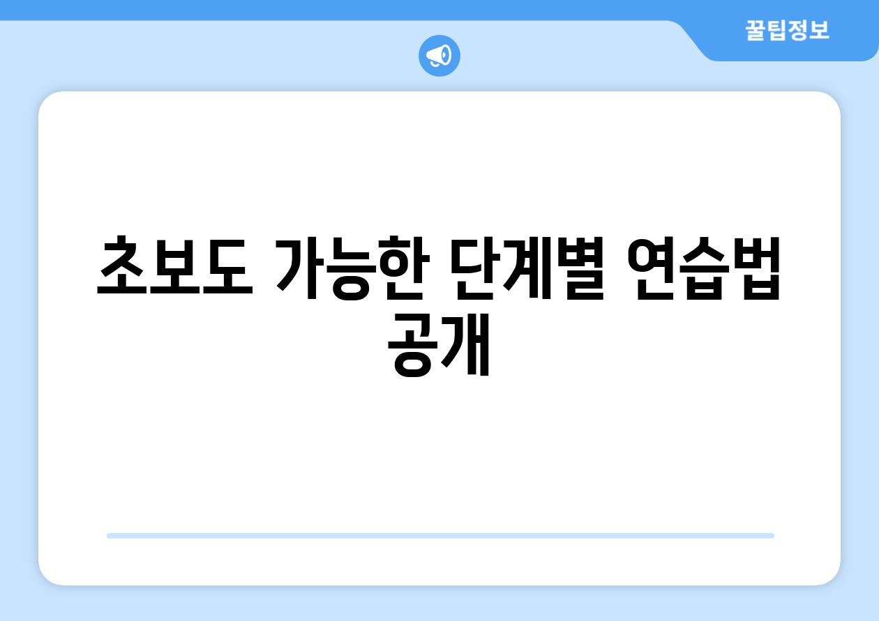 초보도 가능한, 단계별 연습법 공개