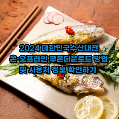  2024 대한민국수산대전 온·오프라인 쿠폰다운로드 방법 및 사용처 정보 확인하기