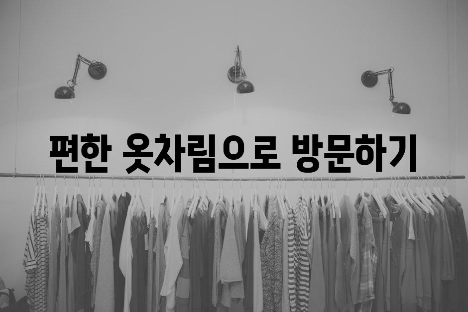 편한 옷차림으로 방문하기