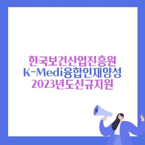 한국보건산업진흥원 K-Medi융합인재양성 2023년도신규지원