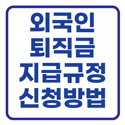  외국인 퇴직금 지급규정 및 신청방법