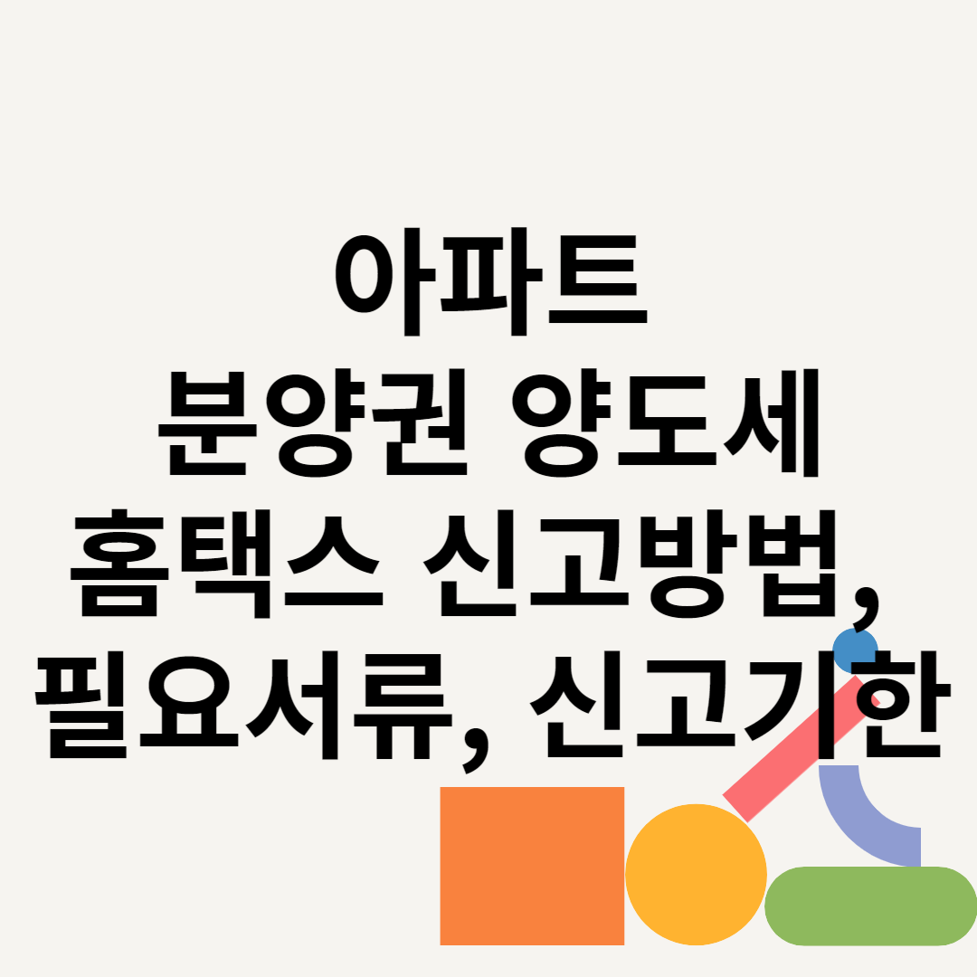 아파트 분양권 양도세 홈택스 신고방법, 필요서류, 신고기한 블로그 썸내일 사진