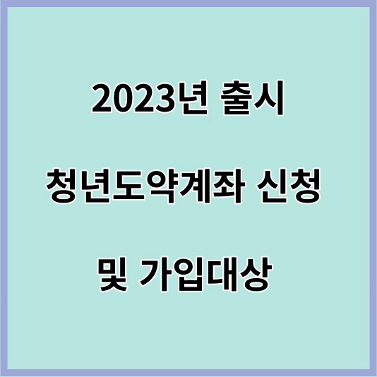  2023년 출시 청년도약계좌 신청 및 가입대상