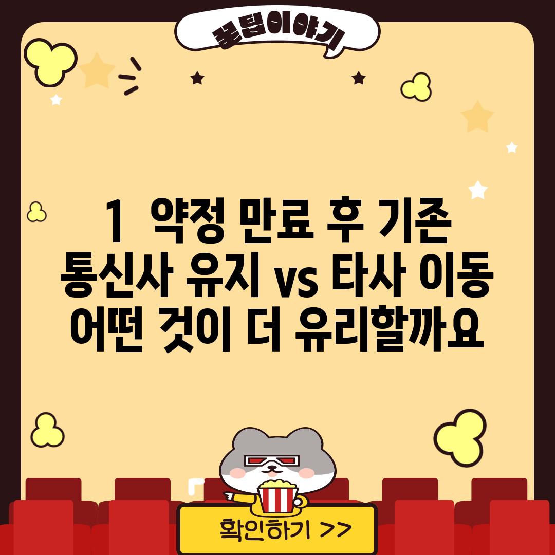 1.  약정 만료 후 기존 통신사 유지 vs. 타사 이동: 어떤 것이 더 유리할까요?