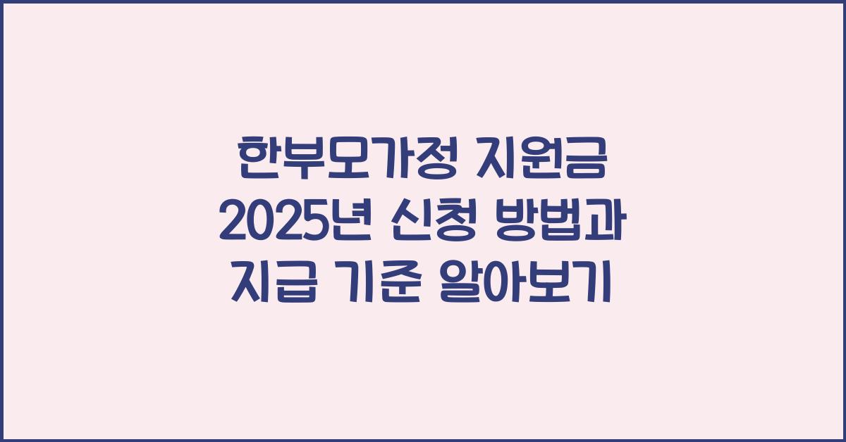 한부모가정 지원금 2025년 신청 방법 및 지급 기준