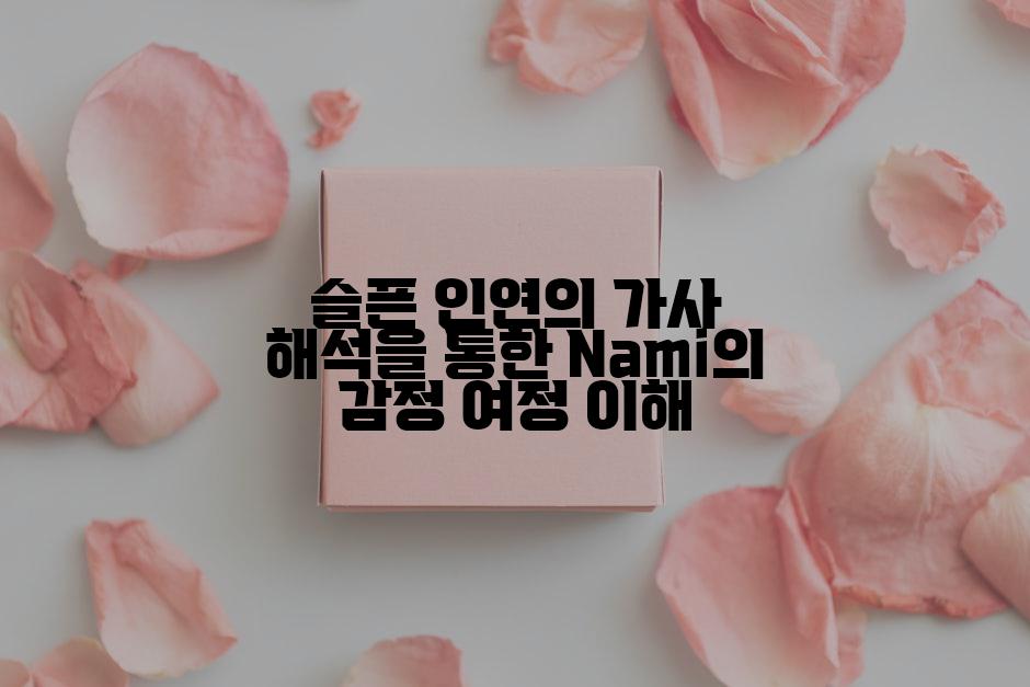 슬픈 인연의 가사 해석을 통한 Nami의 감정 여정 이해