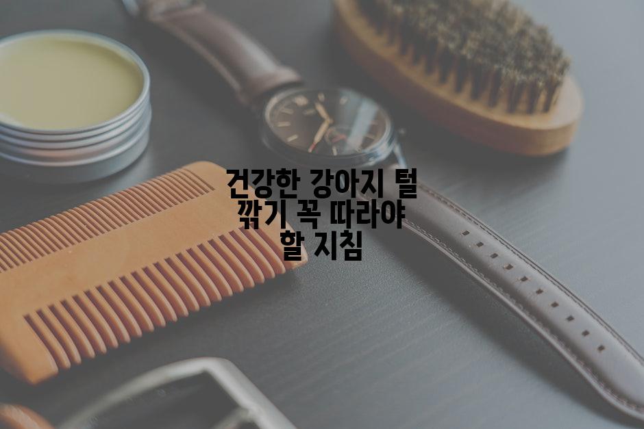 건강한 강아지 털 깎기 꼭 따라야 할 지침