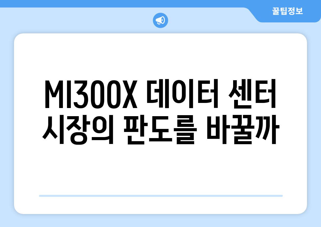 MI300X 데이터 센터 시장의 판도를 바꿀까