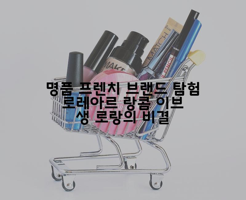 명품 프렌치 브랜드 탐험 로레아르 랑콤 이브 생 로랑의 비결