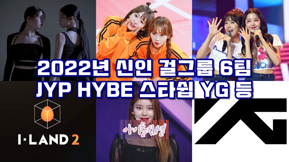  2022년 신인 걸그룹 6팀 (JYP/HYBE/스타쉽/YG/아이랜드2/걸스플래닛999)