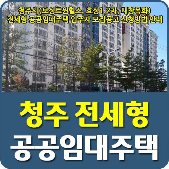  청주시(보성트윈힐스, 효성1,2차, 대창목화) 전세형 공공임대주택 입주자 모집공고 신청방법 안내
