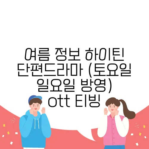 여름 정보 하이틴 단편드라마 (토요일 일요일 방영) ott 티빙