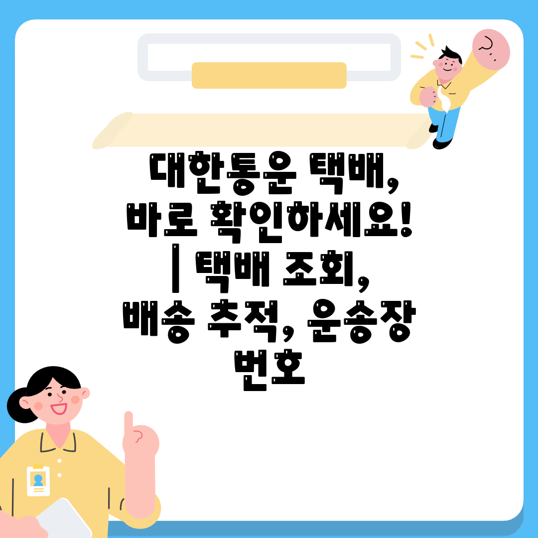  대한통운 택배, 바로 확인하세요!  택배 조회, 배송