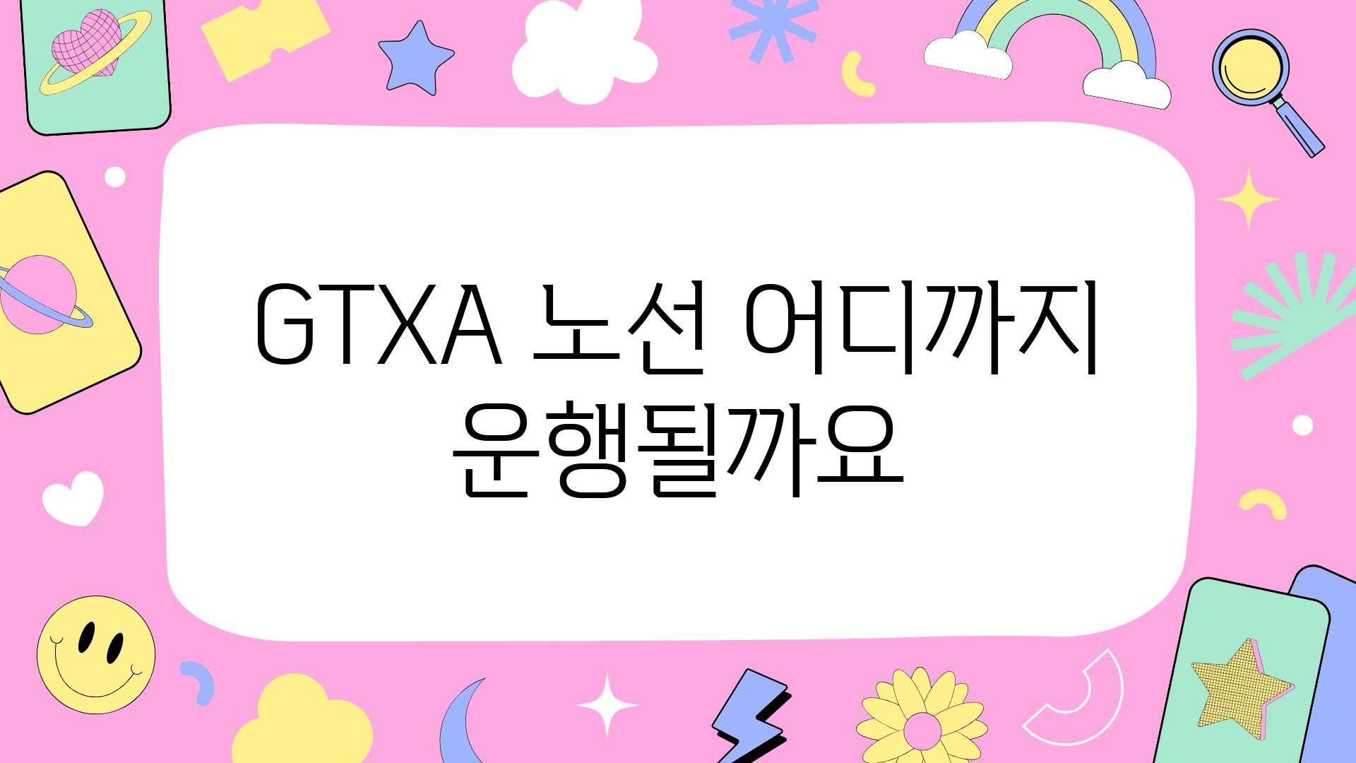 GTXA 노선 어디까지 운행될까요