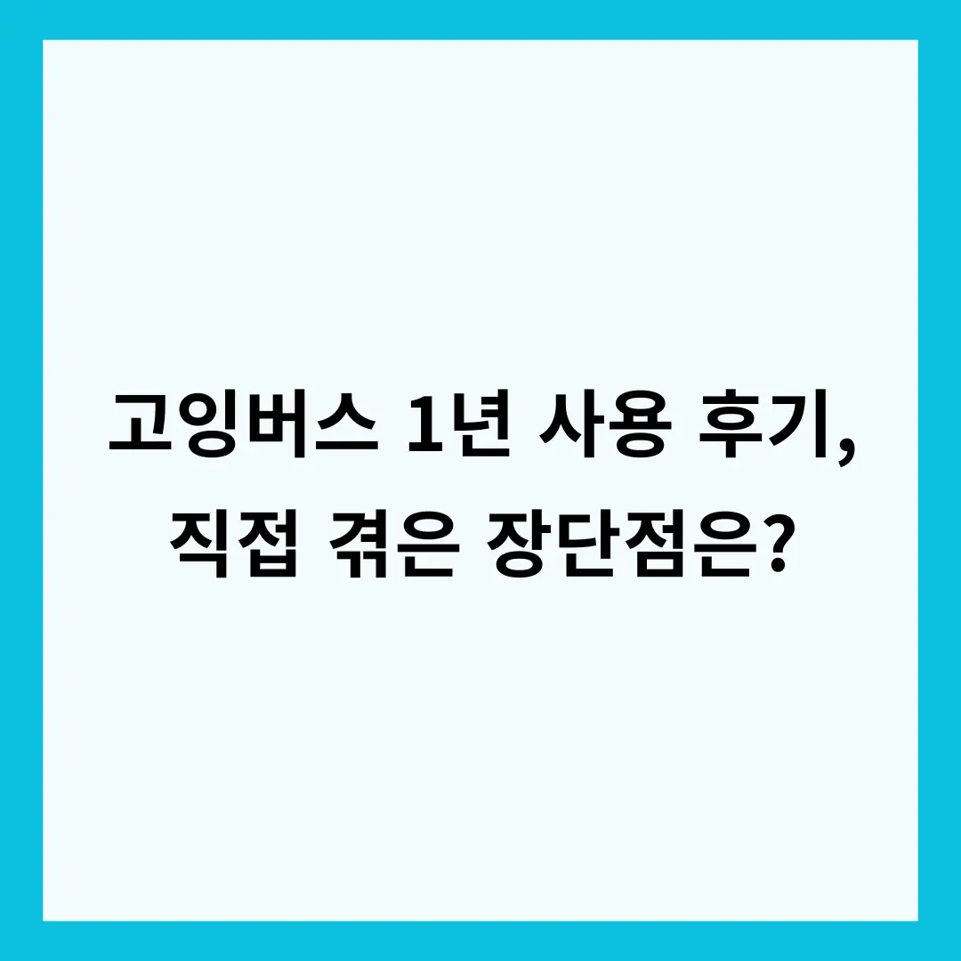 고잉버스 1년 사용한 후기, 직접 겪은 장단점은?