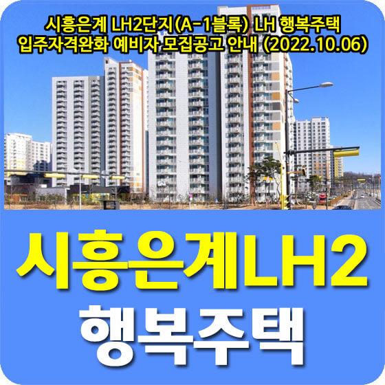  시흥은계 LH2단지(A-1블록) LH 행복주택 입주자격완화 예비입주자 모집공고 안내 (2022.10.06)