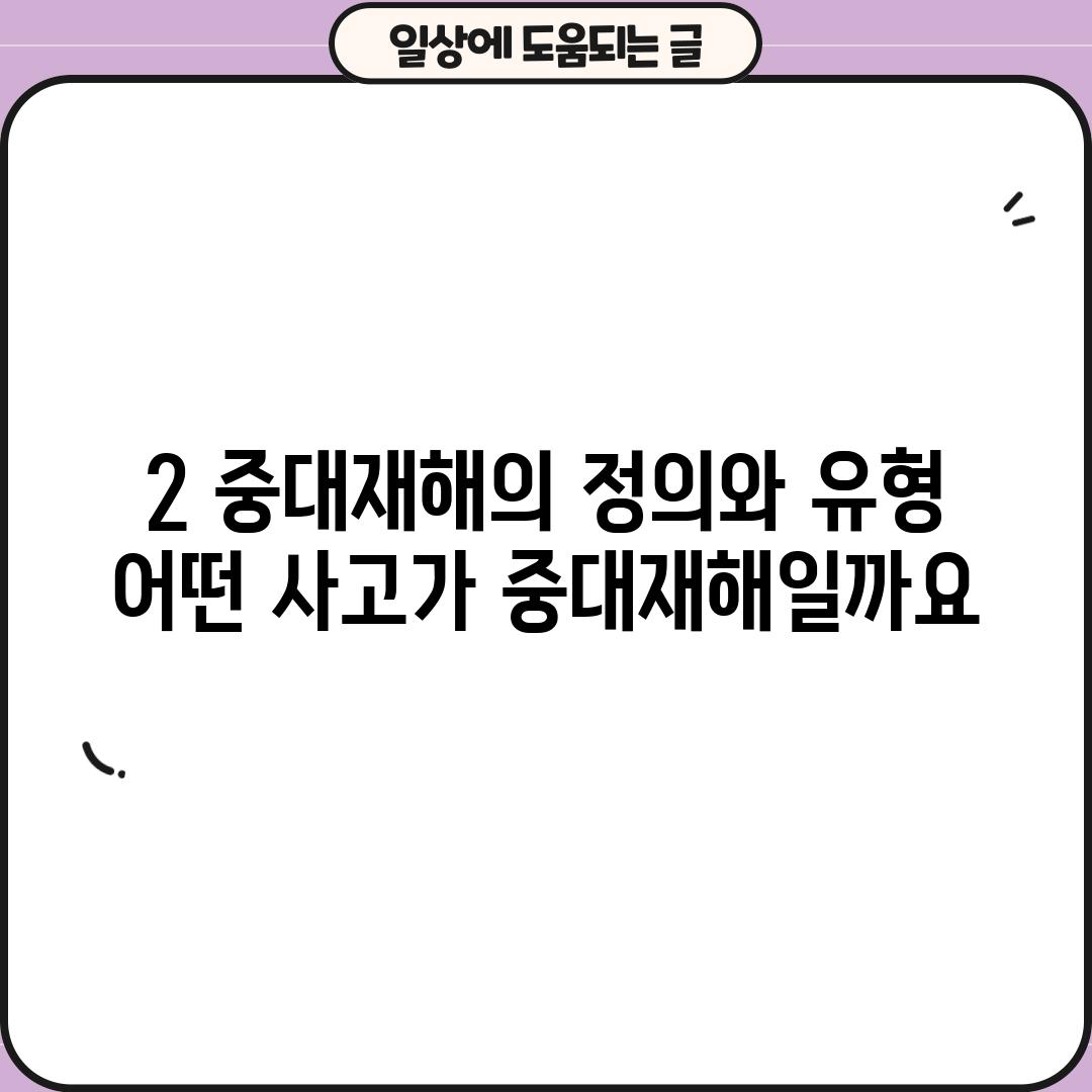 2. 중대재해의 정의와 유형:  어떤 사고가 중대재해일까요?