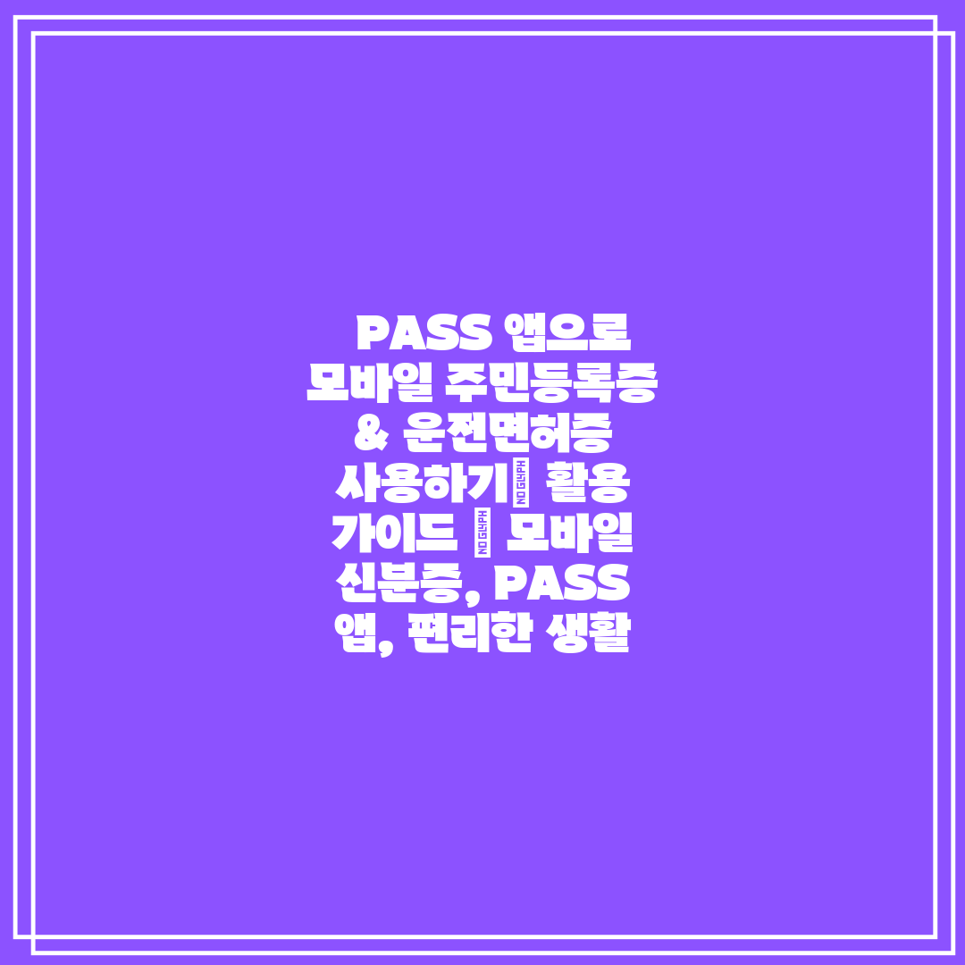 PASS 앱으로 모바일 주민등록증 & 운전면허증 사