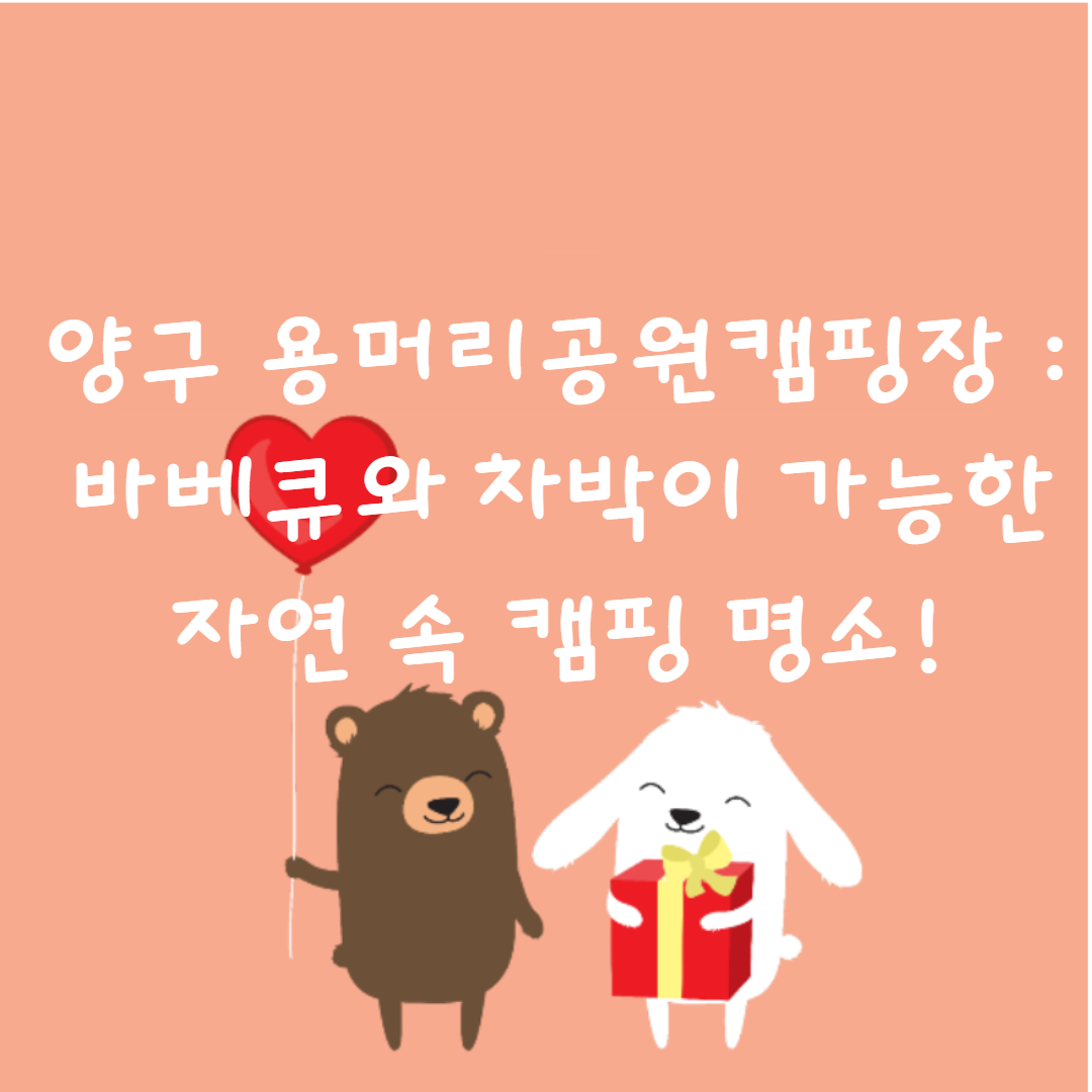 🔥양구 용머리공원캠핑장 : 바베큐와 차박이 가능한 자연 속 캠핑 명소!