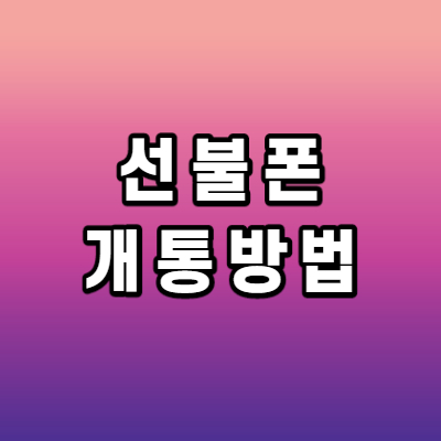  전국에서 가능한 선불폰 개통방법!!