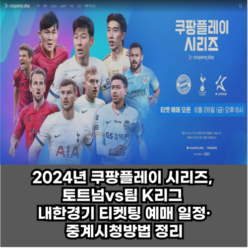  2024년 쿠팡플레이 시리즈, 토트넘vs팀 K리그 내한경기 티켓팅 예매 일정·중계시청방법 정리