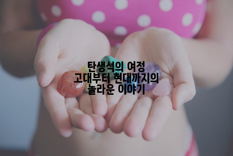 탄생석의 여정 고대부터 현대까지의 놀라운 이야기
