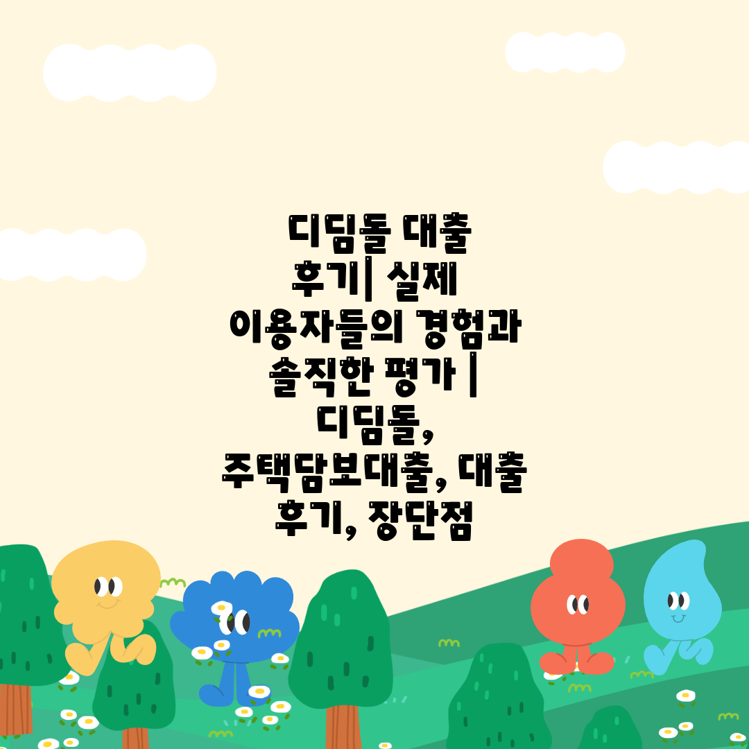  디딤돌 대출 후기 실제 이용자들의 경험과 솔직한 평가