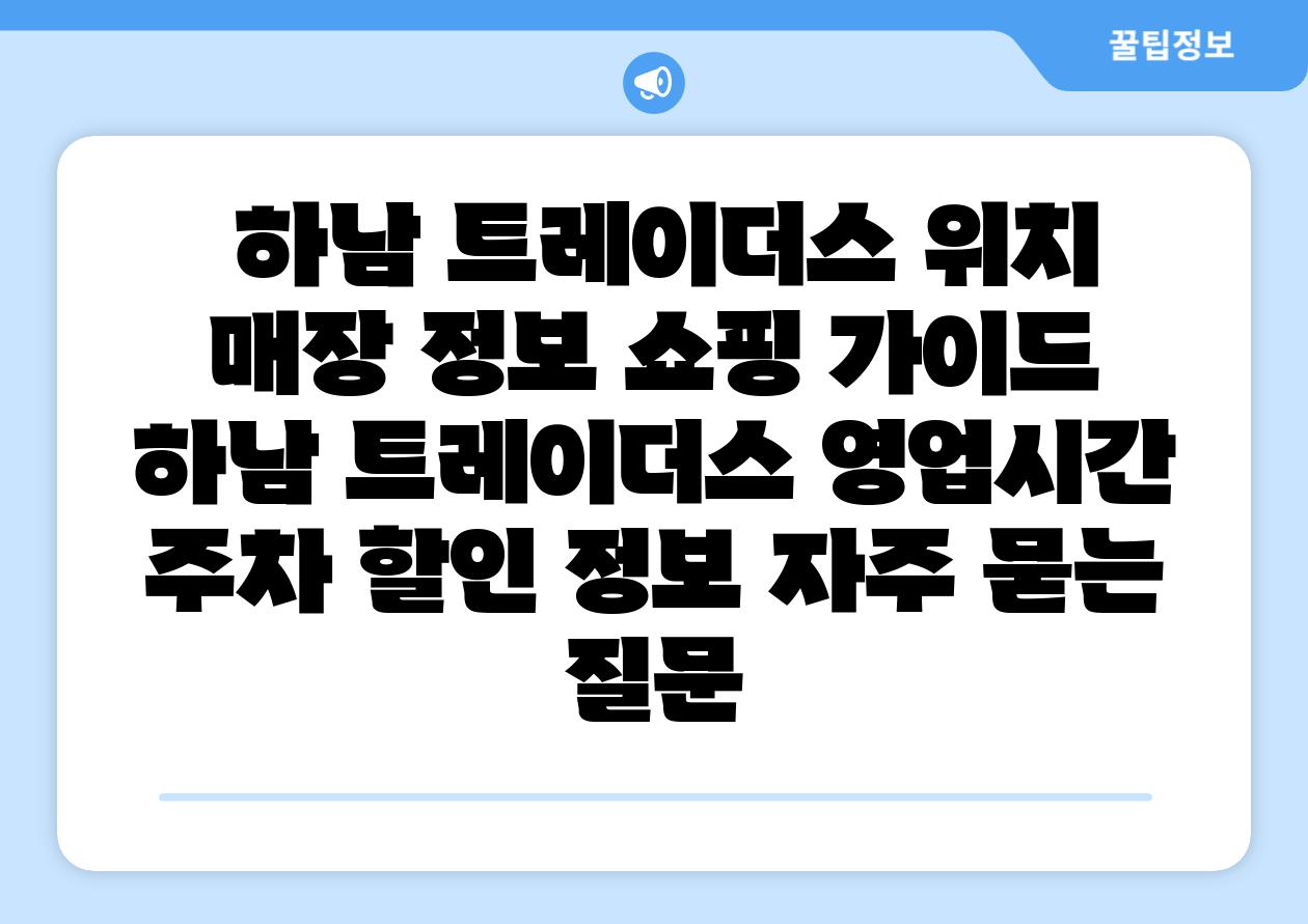 하남 트레이더스 위치 매장 정보 쇼핑 설명서 하남 트레이더스 영업시간 주차 할인 정보 자주 묻는 질문