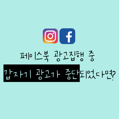  페이스북/인스타그램 광고 시 갑자기 광고 중단이 되었다면!?