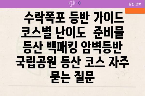  수락폭포 등반 가이드 코스별 난이도  준비물  등산 백패킹 암벽등반 국립공원 등산 코스 자주 묻는 질문