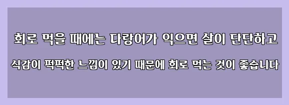  회로 먹을 때에는 다랑어가 익으면 살이 단단하고 식감이 퍽퍽한 느낌이 있기 때문에 회로 먹는 것이 좋습니다