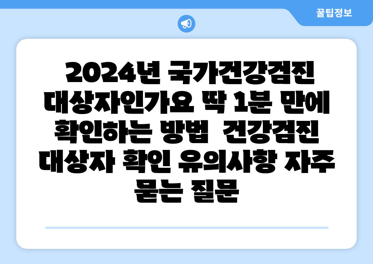  2024년 국가건강검진 대상자인가요 딱 1분 만에 확인하는 방법  건강검진 대상자 확인 유의사항 자주 묻는 질문