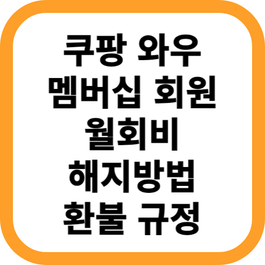쿠팡-와우-멤버십-회원-월회비-해지방법-환불-규정