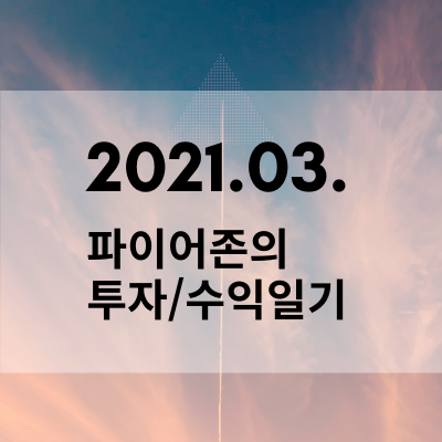  [재테크] 2021년 3월의 투자/수익 일기