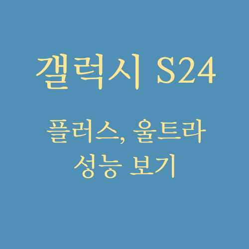  갤럭시 S24 (플러스, 울트라) 성능 및 예상 출시일 정리